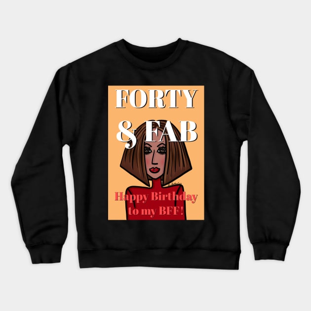 Forty and Fab Happy Birthday to my BFF Crewneck Sweatshirt by loeye